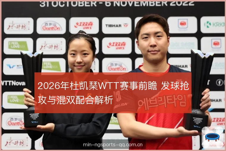 2026年杜凯琹WTT赛事前瞻 发球抢攻与混双配合解析